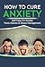 Anxiety: How to cure Anxiet...