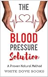 The Blood Pressure Solution by White Dove Books