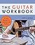The Guitar Workbook: A Fresh Approach to Exploration and Mastery