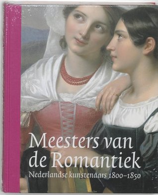 Meesters Van De Romantiek  : Nederlandse kunstenaars 1800-1850 (Unknown Binding)