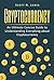 Cryptocurrency: An Ultimate Concise Guide to Understanding Everything You Need to Know about Cryptocurrency