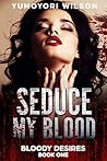 Seduce My Blood by Yumoyori Wilson