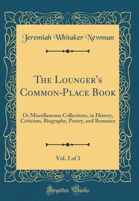 The Lounger's Common-Place Book, Vol. 2 of 3: Or Miscellaneous Collections, in History, Criticism, Biography, Poetry, and Romance (Classic Reprint)