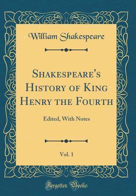 History of King Henry the Fourth, Vol. 1: Edited, with Notes