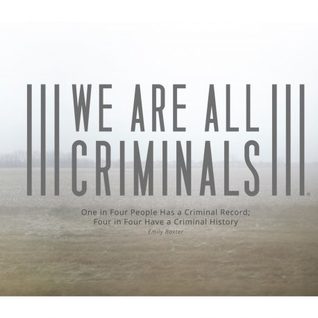 We Are All Criminals One in Four People Has a Criminal Record: Four in Four Have a Criminal History