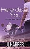 Here Without You by J.J. Harper