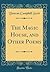 The Magic House, and Other Poems (Classic Reprint)