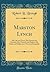 Marston Lynch: His Life and Times, His Friends and Enemies, His Victories and Defeats, His Kicks and Halfpence; A Personal Biography (Classic Reprint)