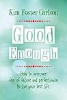 Good Enough: How to Overcome Fear of Failure and Perfectionism to Live Your Best Life