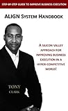 ALIGN System Handbook: A Silicon Valley Approach For Improving Business Execution In A Hyper-Competitive World!