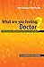 What Are You Feeling Doctor...