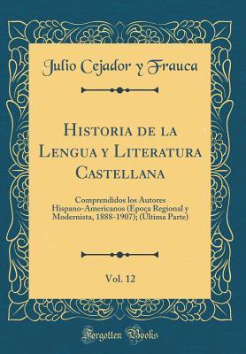 Historia de la Lengua y Literatura Castellana, Vol. 12: Comprendidos los Autores Hispano-Americanos (Epoca Regional y Modernista, 1888-1907); (Última Parte) (Classic Reprint) (Spanish Edition)