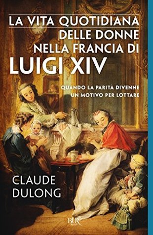 La vita quotidiana delle donne nella Francia di Luigi XIV (Italian Edition)
