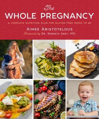 The Whole Pregnancy: A Complete Nutrition Plan for Gluten-Free Moms to Be