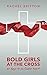 Bold Girls at the Cross by rachel britton