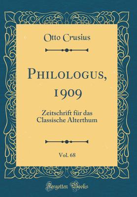 Philologus, 1909, Vol. 68: Zeitschrift für das Classische Alterthum (Classic Reprint) (German Edition)