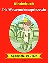 Kinderbuch: Die Wassermelonenprinzessin (Spanisch-Deutsch) (Spanisch-Deutsch Zweisprachiges Kinderbuch 1) (German Edition)