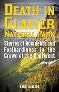 Death in Glacier National Park: Stories of Accidents and Foolhardiness in the Crown of the Continent (Death in the National Parks)