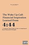 The Wake Up Call: Financial Inspiration Learned from 4:44 + A Step by Step Guide on How to Implement Each Financial Principle