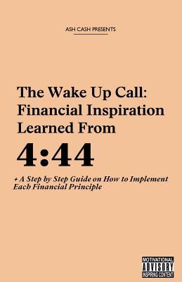 The Wake Up Call: Financial Inspiration Learned from 4:44 + A Step by Step Guide on How to Implement Each Financial Principle