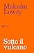 Sotto il vulcano by Malcolm Lowry
