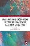 Transnational Encounters between Germany and East Asia since 1900 (Routledge Studies in Modern History)