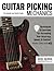 Guitar Picking Mechanics: Techniques & Exercises for Increasing Your Accuracy, Speed, & Comfort (Book + Online Audio)