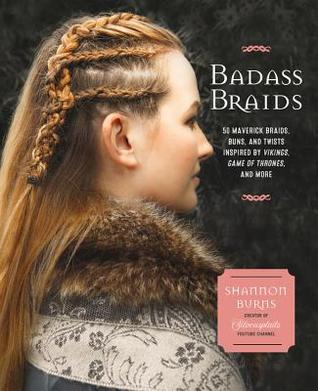 Badass Braids: 45 Maverick Braids, Buns, and Twists Inspired by Vikings, Game of Thrones, and More (Paperback)