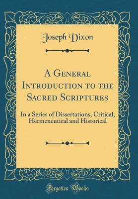 A General Introduction to the Sacred Scriptures: In a Series of Dissertations, Critical, Hermeneutical and Historical (Classic Reprint)