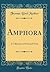 Amphora: A Collection of Prose and Verse (Classic Reprint)