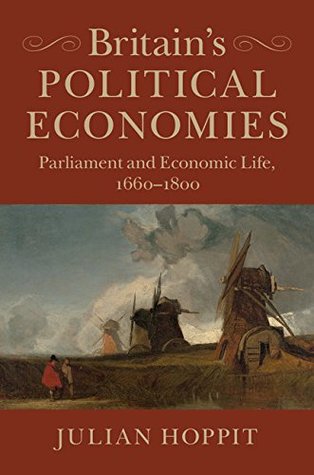 Britain's Political Economies: Parliament and Economic Life, 1660–1800 (Kindle Edition)