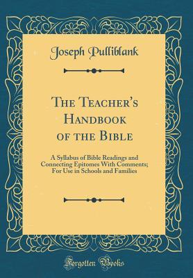 The Teacher's Handbook of the Bible: A Syllabus of Bible Readings and Connecting Epitomes With Comments; For Use in Schools and Families (Classic Reprint)
