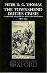The Townshend Duties Crisis: The Second Phase of the American Revolution 1767-1773 The Townshend Duties Crisis: The Second Phase of the American Revolution 1767-1773