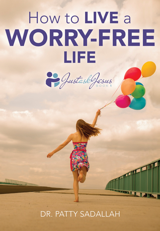How to Live a Worry-Free Life: Just Ask Jesus Book 1