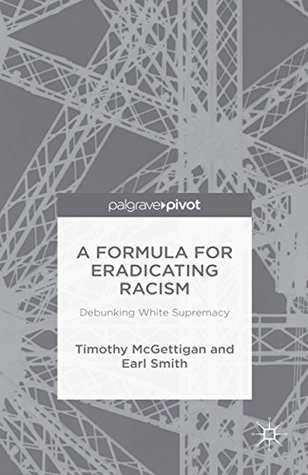 A Formula for Eradicating Racism: Debunking White Supremacy (Kindle Edition)