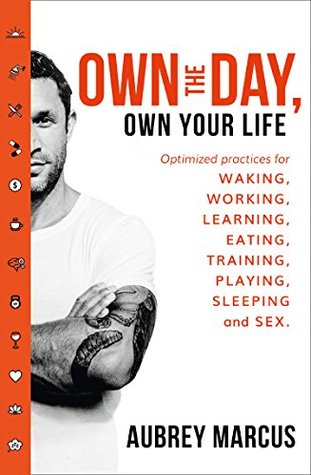 Own the Day, Own Your Life: Optimised practices for waking, working, learning, eating, training, playing, sleeping and sex (Kindle Edition)
