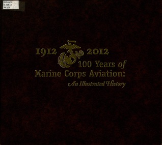 1912-2012: 100 Years of Marine Corps Aviation: An Illustrated History (Hardcover)