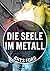 Die Seele im Metall
