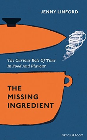 The Missing Ingredient: The Curious Role of Time in Food and Flavour (Kindle Edition)