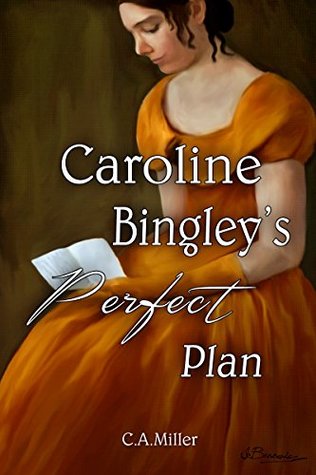 Caroline Bingley S Perfect Plan A Pride Prejudice Variation By C A Miller Caroline Bingley S Perfect Plan A Pride Prejudice Variation By C A Miller