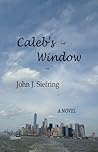 Caleb's Window by John J. Siefring