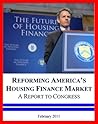 2011 Fannie Mae and Freddie Mac Report: Reforming America's Housing Finance Market and Fixing the Mortgage Market, Winding Down the GSEs