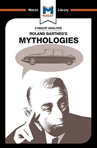 An Analysis of Roland Barthes's Mythologies (The Macat Library)