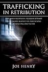 Trafficking in Retribution: One man’s righteous, reckless attempt to retaliate against sex trafficking by rescuing one victim. Trafficking in Retribution: One man’s righteous, reckless attempt to retaliate against sex trafficking by rescuing one victim.