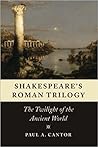 Shakespeare's Roman Trilogy: The Twilight of the Ancient World Shakespeare's Roman Trilogy: The Twilight of the Ancient World