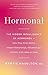 Hormonal: The Hidden Intelligence of Hormones—How They Drive Desire, Shape Relationships, Influence Our Choices, and Make Us Wiser