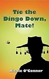 Tie the Dingo Down, Mate! by Nicole O'Connor