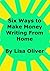 six ways to make money writing from home by Lisa  Oliver