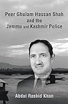 Peer Ghulam Hassan Shah and the Jammu and Kashmir Police Peer Ghulam Hassan Shah and the Jammu and Kashmir Police