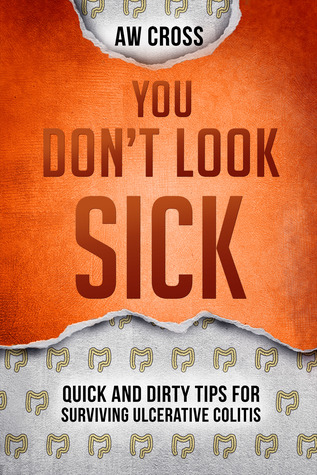 You Don't Look Sick: Quick and Dirty Tips for Surviving Ulcerative Colitis (Kindle Edition)